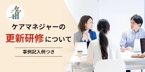 【令和5年度】ケアマネジャーの更新研修について徹底解説