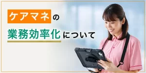 ケアマネジャー業務を効率化するための便利ツールと活用事例