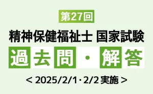第27回 精神保健福祉士国家試験 過去問と解答（2025年）