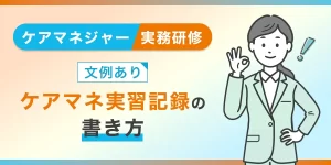 【文例あり】ケアマネ実習記録の書き方