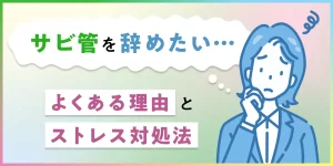 サビ管を辞めたい…よくある理由とストレス対処法