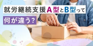 就労継続支援A型とB型の違い